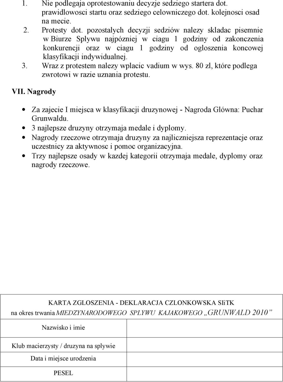 Wraz z prtestem nalezy wplacic vadium w wys. 80 zl, które pdlega zwrtwi w razie uznania prtestu. VII. Nagrdy Za zajecie I miejsca w klasyfikacji druzynwej - Nagrda Glówna: Puchar Grunwaldu.