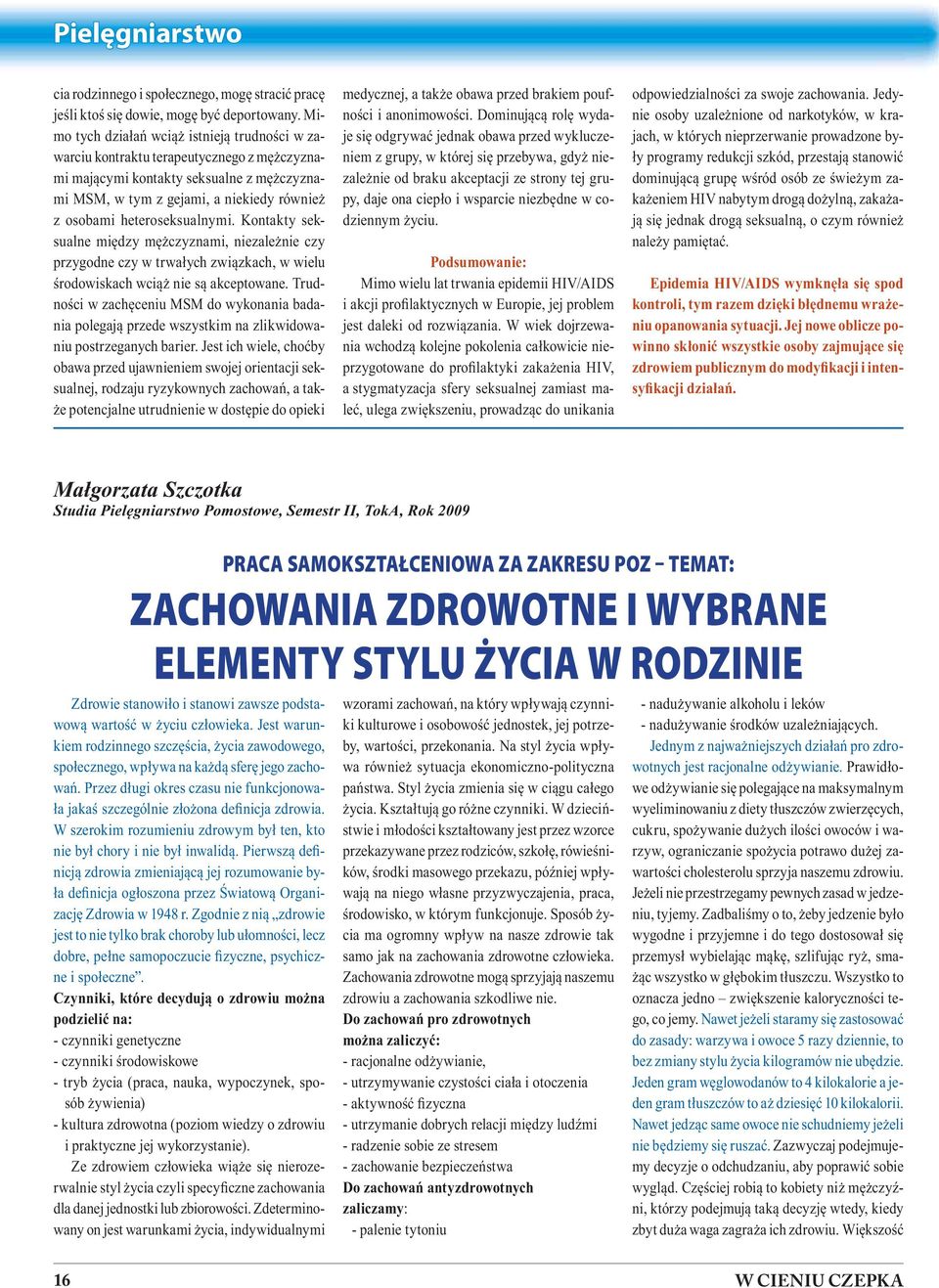 heteroseksualnymi. Kontakty seksualne między mężczyznami, niezależnie czy przygodne czy w trwałych związkach, w wielu środowiskach wciąż nie są akceptowane.