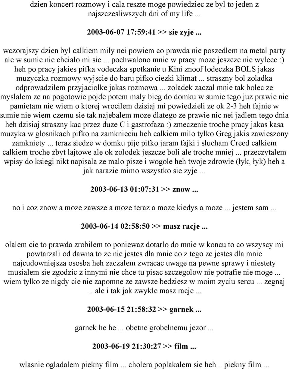 .. pochwalono mnie w pracy moze jeszcze nie wylece :) heh po pracy jakies pifka vodeczka spotkanie u Kini znoof lodeczka BOLS jakas muzyczka rozmowy wyjscie do baru pifko ciezki klimat.