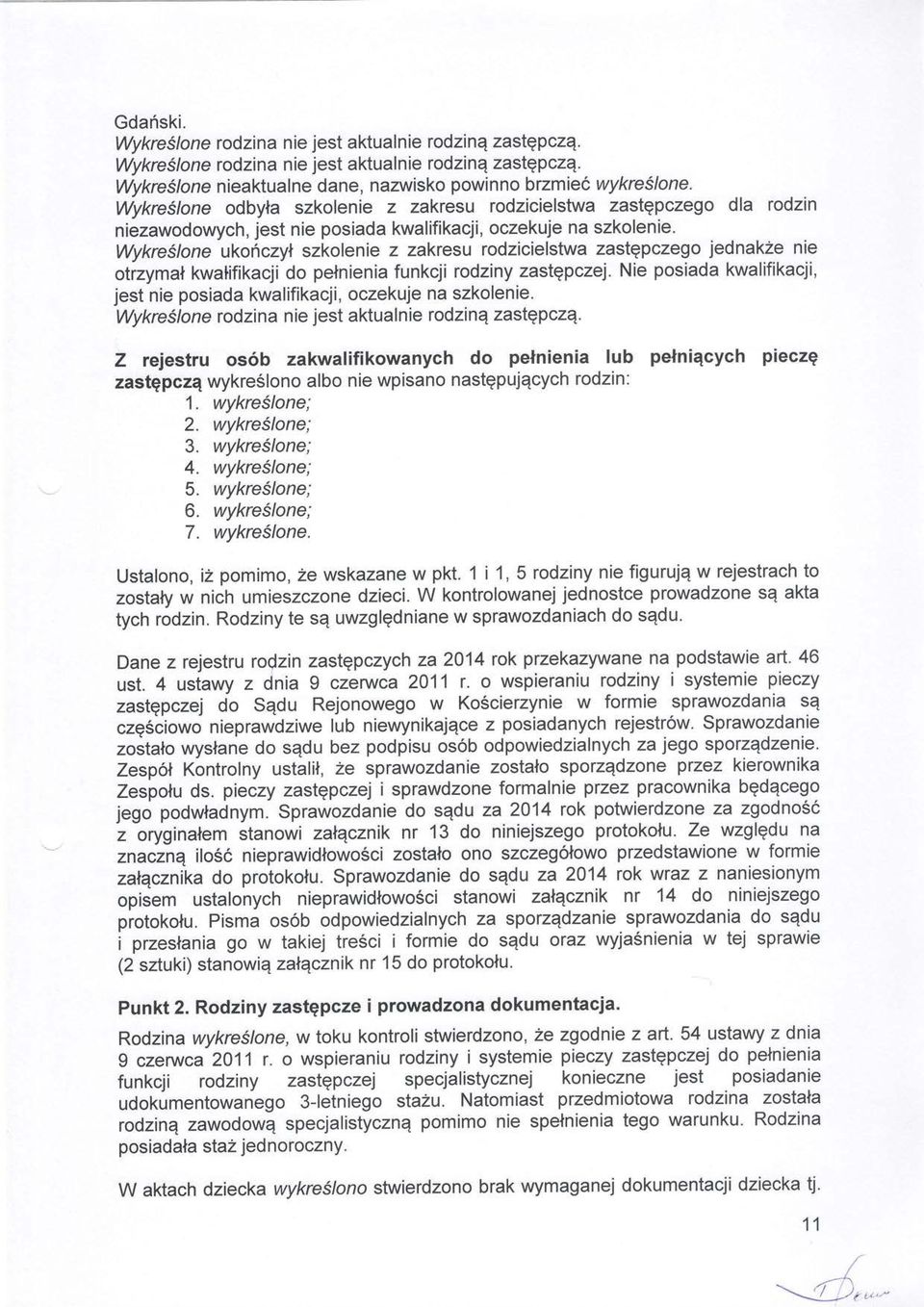 W kontrolowanej jednostce prowadzone sq akta tych rodzin. Rodziny te sq uwzglgdniane w sprawozdaniach do sqdu. Dane z rejestru roqzin zastgpczych za 2014 rok przekazywane na podstawie art. 46 ust.