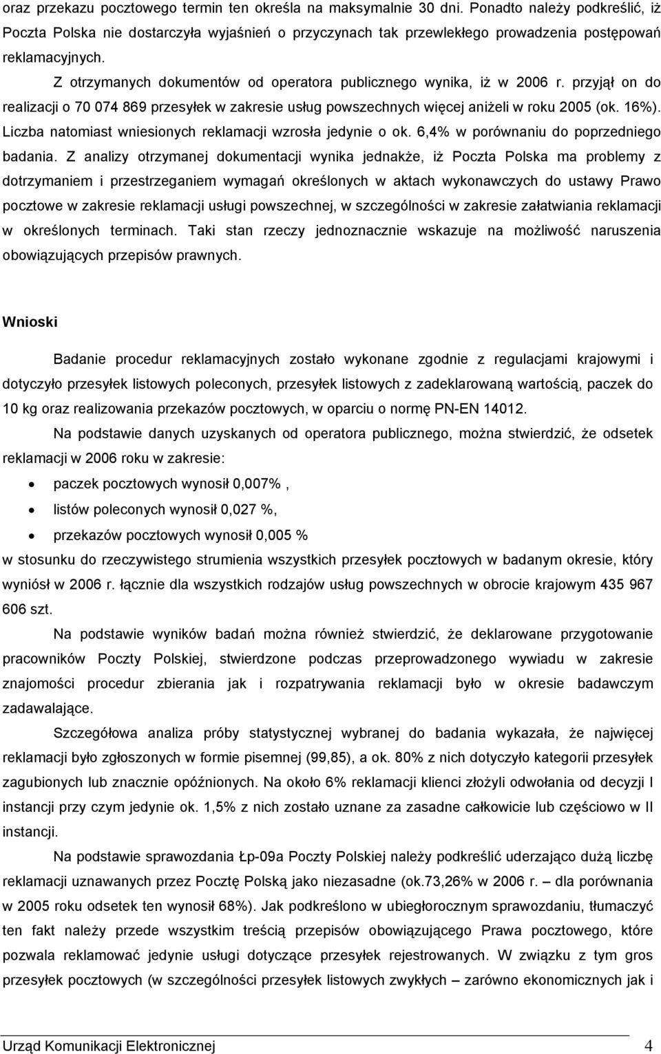 Z otrzymanych dokumentów od operatora publicznego wynika, iż w 2006 r. przyjął on do realizacji o 70 074 869 przesyłek w zakresie usług powszechnych więcej aniżeli w roku 2005 (ok. 16%).