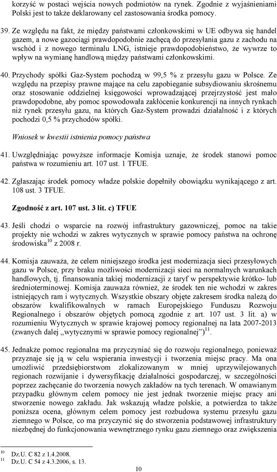 prawdopodobieństwo, że wywrze to wpływ na wymianę handlową między państwami członkowskimi. 40. Przychody spółki Gaz-System pochodzą w 99,5 % z przesyłu gazu w Polsce.