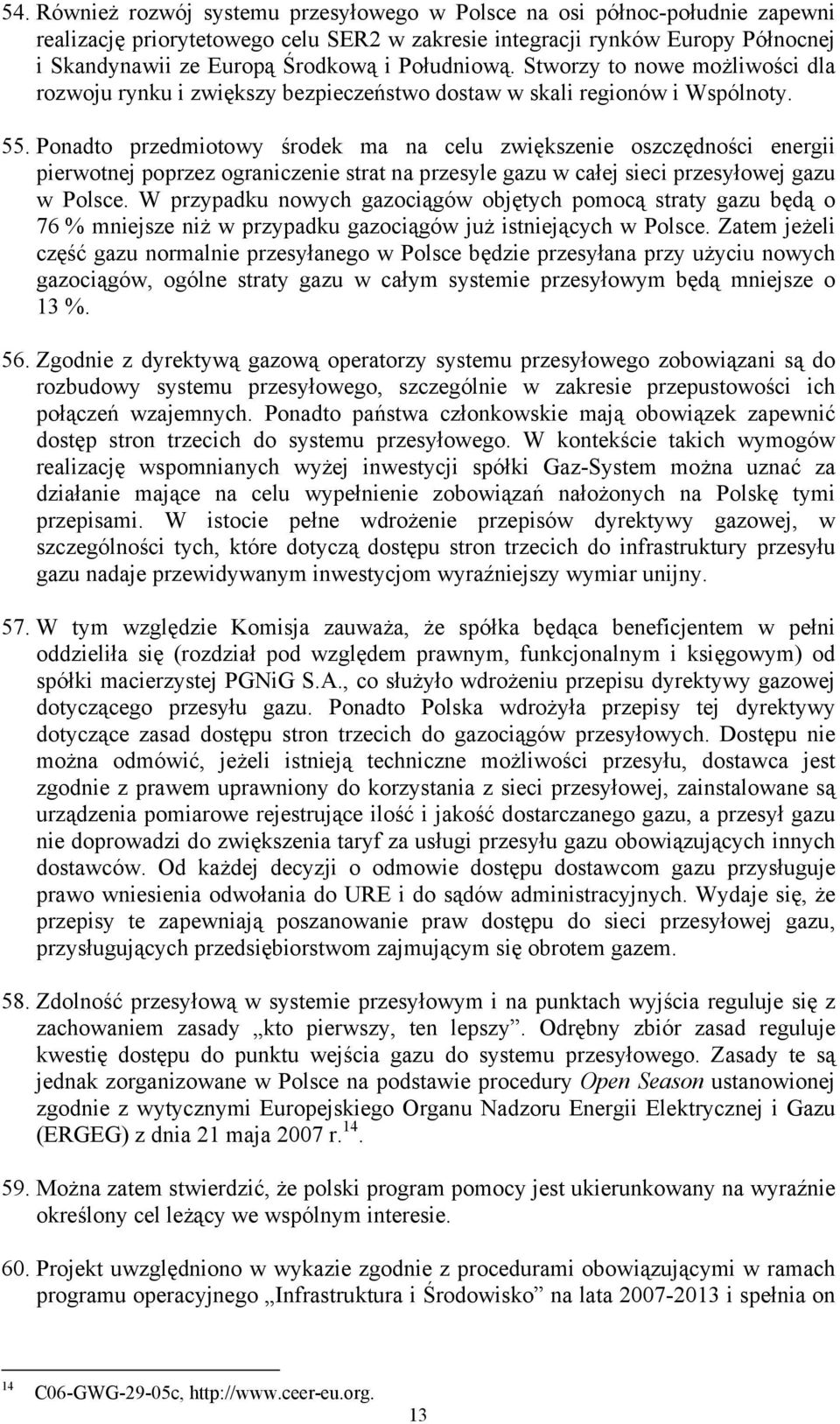 Ponadto przedmiotowy środek ma na celu zwiększenie oszczędności energii pierwotnej poprzez ograniczenie strat na przesyle gazu w całej sieci przesyłowej gazu w Polsce.