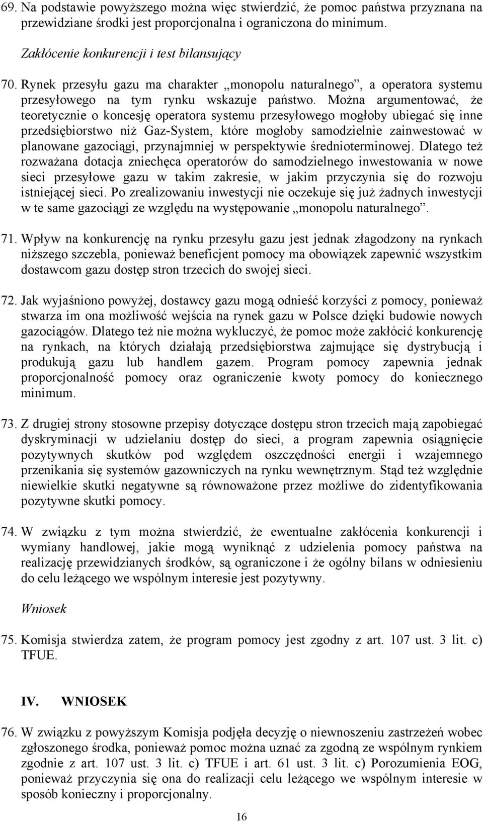 Można argumentować, że teoretycznie o koncesję operatora systemu przesyłowego mogłoby ubiegać się inne przedsiębiorstwo niż Gaz-System, które mogłoby samodzielnie zainwestować w planowane gazociągi,