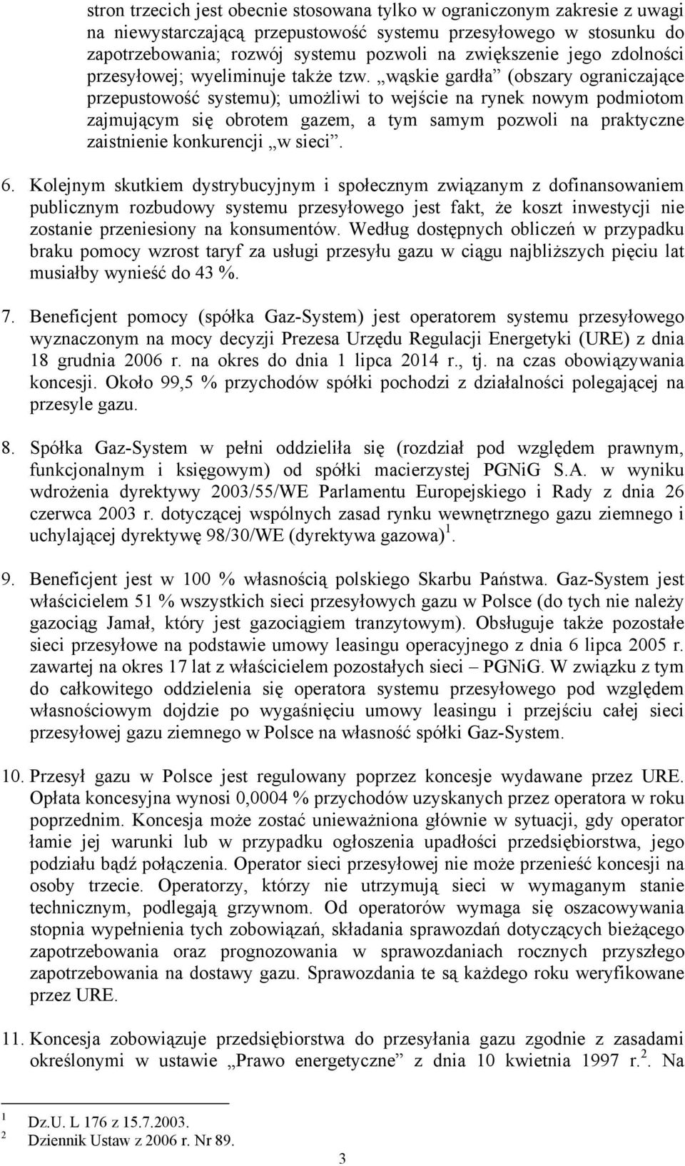 wąskie gardła (obszary ograniczające przepustowość systemu); umożliwi to wejście na rynek nowym podmiotom zajmującym się obrotem gazem, a tym samym pozwoli na praktyczne zaistnienie konkurencji w