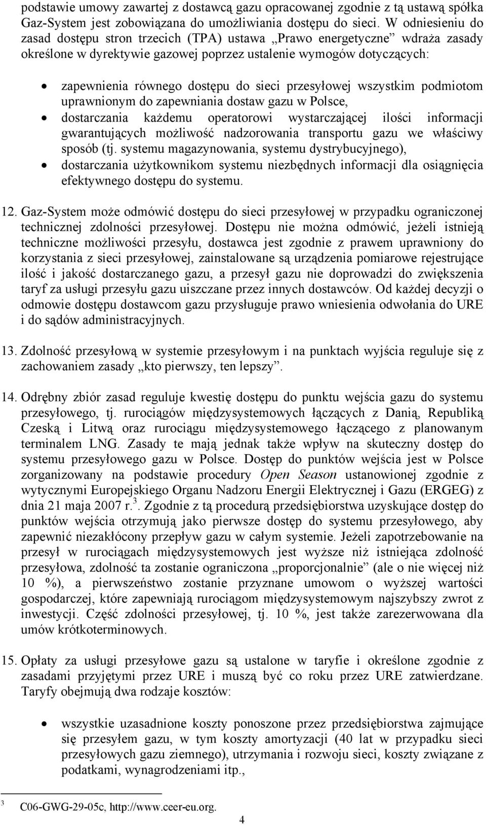 przesyłowej wszystkim podmiotom uprawnionym do zapewniania dostaw gazu w Polsce, dostarczania każdemu operatorowi wystarczającej ilości informacji gwarantujących możliwość nadzorowania transportu