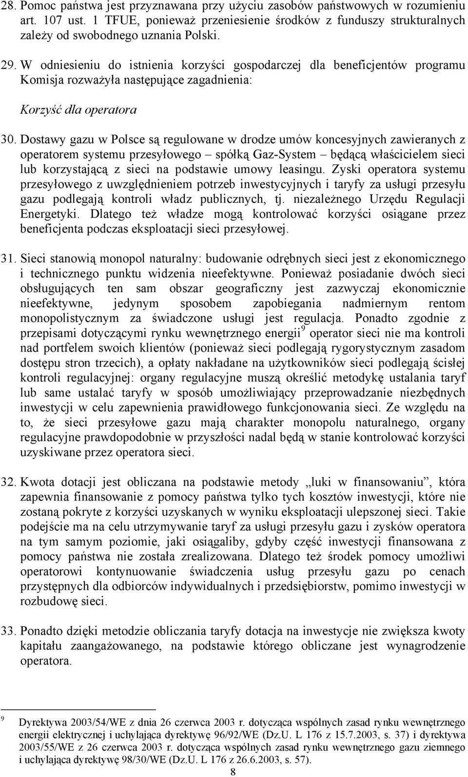 Dostawy gazu w Polsce są regulowane w drodze umów koncesyjnych zawieranych z operatorem systemu przesyłowego spółką Gaz-System będącą właścicielem sieci lub korzystającą z sieci na podstawie umowy