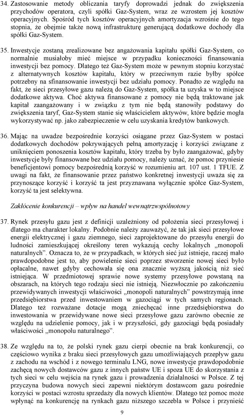 Inwestycje zostaną zrealizowane bez angażowania kapitału spółki Gaz-System, co normalnie musiałoby mieć miejsce w przypadku konieczności finansowania inwestycji bez pomocy.