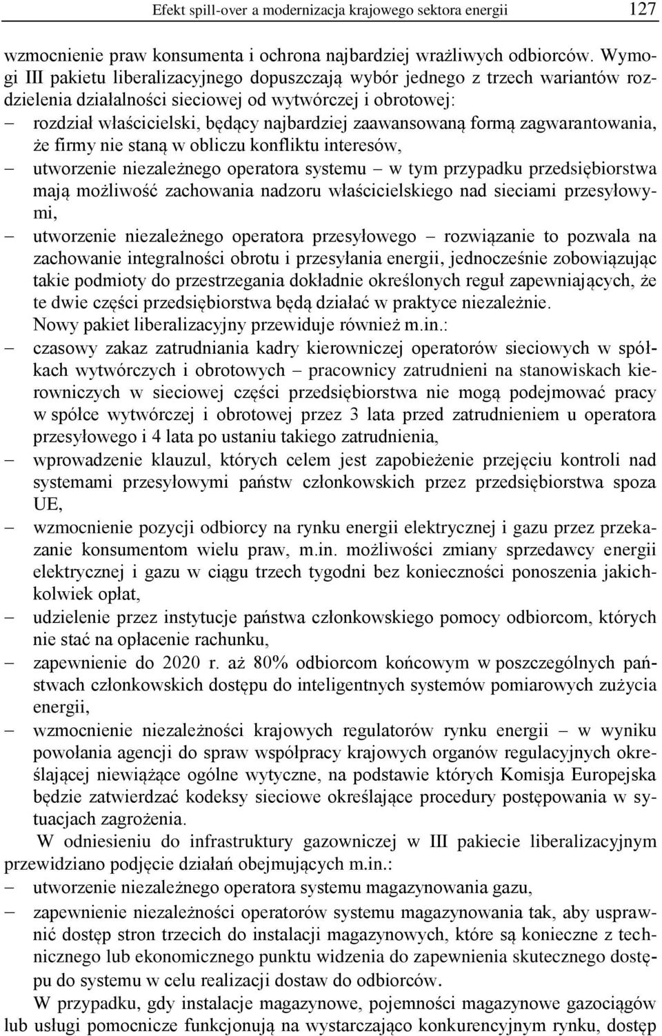 zaawansowaną formą zagwarantowania, że firmy nie staną w obliczu konfliktu interesów, utworzenie niezależnego operatora systemu w tym przypadku przedsiębiorstwa mają możliwość zachowania nadzoru