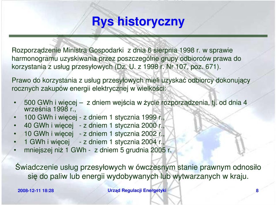 Prawo do korzystania z usług przesyłowych mieli uzyskać odbiorcy dokonujący rocznych zakupów energii elektrycznej w wielkości: 500 GWh i więcej z dniem wejścia w Ŝycie rozporządzenia, tj.