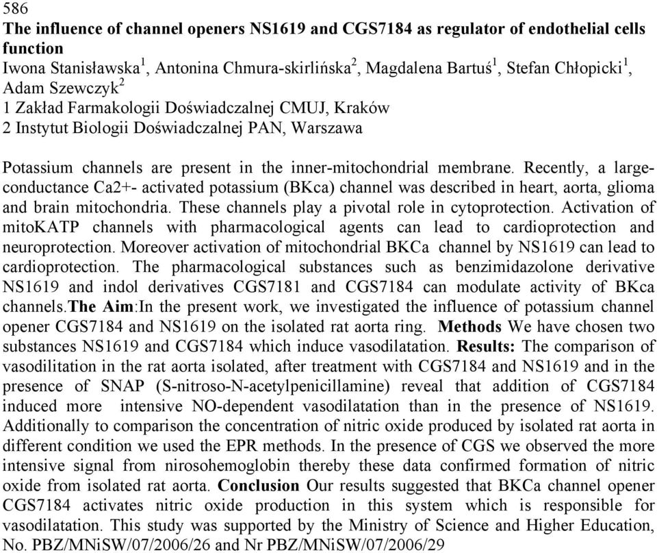 Recently, a largeconductance Ca2+- activated potassium (BKca) channel was described in heart, aorta, glioma and brain mitochondria. These channels play a pivotal role in cytoprotection.