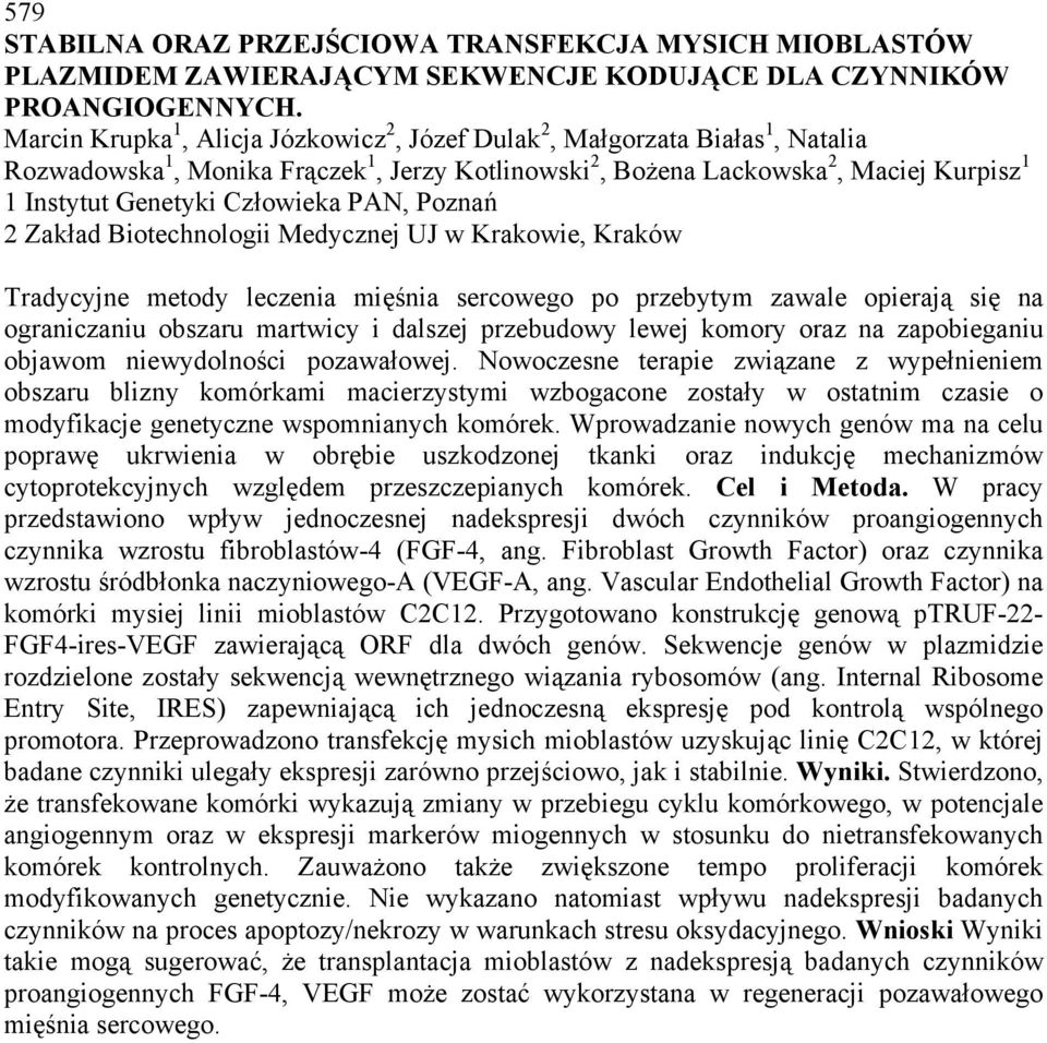 Człowieka PAN, Poznań 2 Zakład Biotechnologii Medycznej UJ w Krakowie, Kraków Tradycyjne metody leczenia mięśnia sercowego po przebytym zawale opierają się na ograniczaniu obszaru martwicy i dalszej