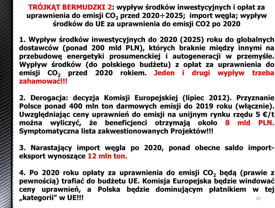 Wypływ środków (do polskiego budżetu) z opłat za uprawnienia do emisji CO 2 przed 2020 rokiem. Jeden i drugi wypływ trzeba zahamować!!! 2. Derogacja: decyzja Komisji Europejskiej (lipiec 2012).