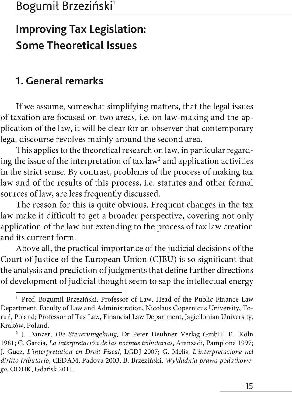 By contrast, problems of the process of making tax law and of the results of this process, i.e. statutes and other formal sources of law, are less frequently discussed.