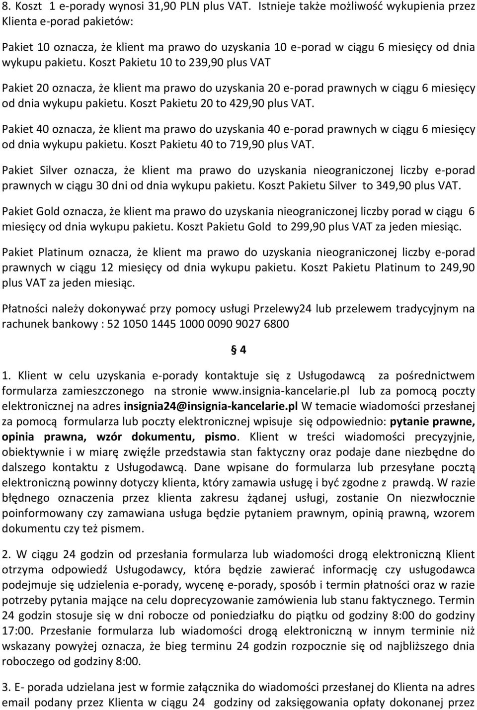 Koszt Pakietu 10 to 239,90 plus VAT Pakiet 20 oznacza, że klient ma prawo do uzyskania 20 e-porad prawnych w ciągu 6 miesięcy od dnia wykupu pakietu. Koszt Pakietu 20 to 429,90 plus VAT.