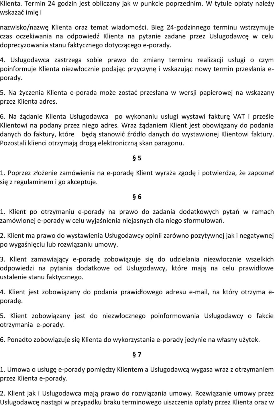 Usługodawca zastrzega sobie prawo do zmiany terminu realizacji usługi o czym poinformuje Klienta niezwłocznie podając przyczynę i wskazując nowy termin przesłania e- porady. 5.