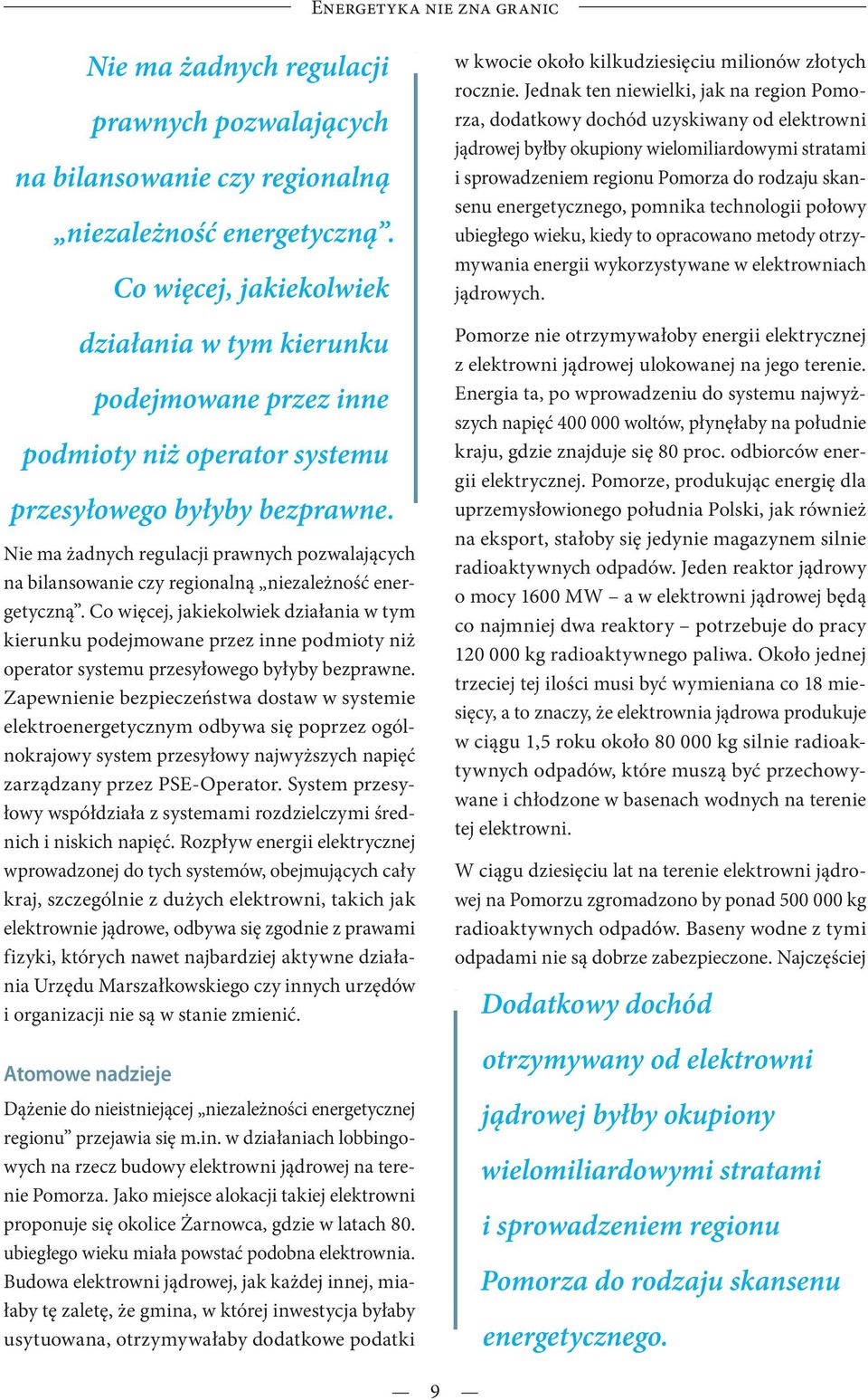 Zapewnienie bezpieczeństwa dostaw w systemie elektroenergetycznym odbywa się poprzez ogólnokrajowy system przesyłowy najwyższych napięć zarządzany przez PSE-Operator.