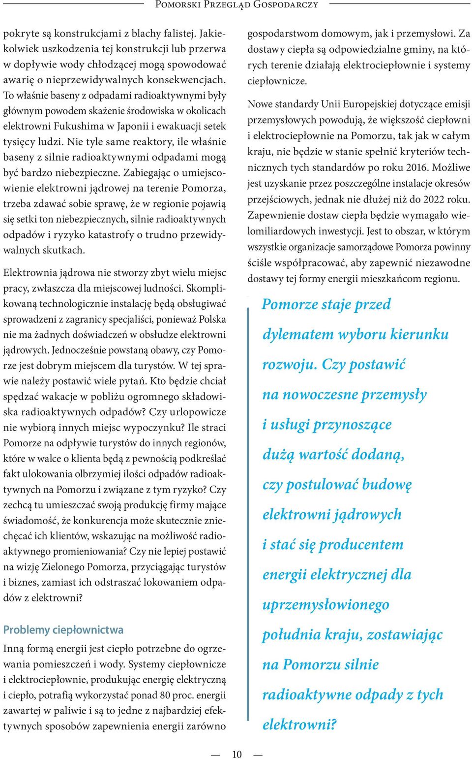 To właśnie baseny z odpadami radioaktywnymi były głównym powodem skażenie środowiska w okolicach elektrowni Fukushima w Japonii i ewakuacji setek tysięcy ludzi.