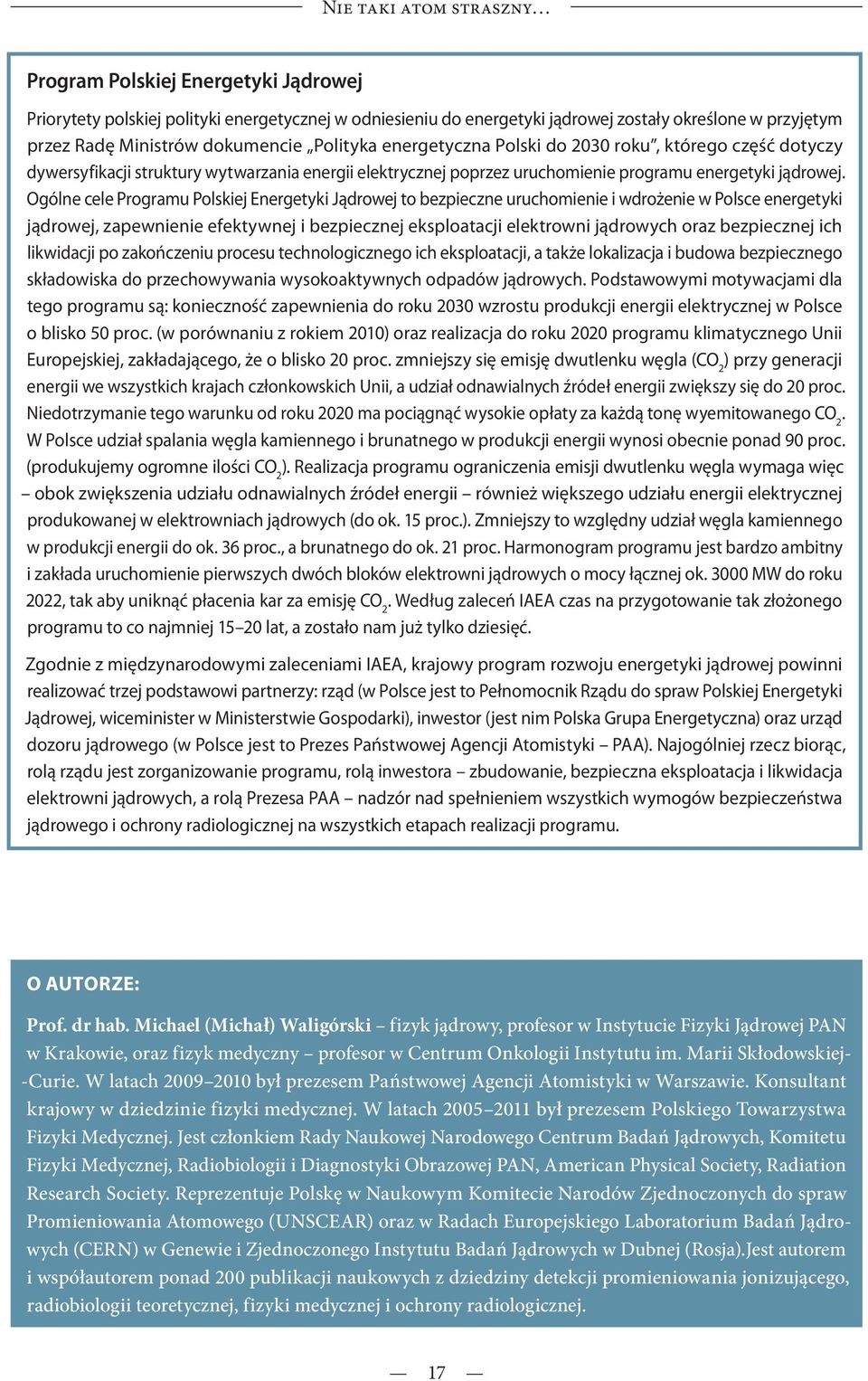 Ogólne cele Programu Polskiej Energetyki Jądrowej to bezpieczne uruchomienie i wdrożenie w Polsce energetyki jądrowej, zapewnienie efektywnej i bezpiecznej eksploatacji elektrowni jądrowych oraz