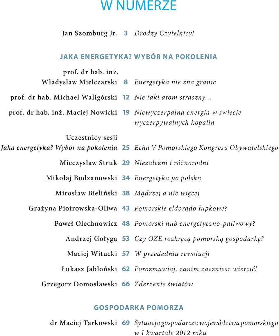 Wybór na pokolenia 25 Echa V Pomorskiego Kongresu Obywatelskiego Mieczysław Struk 29 Niezależni i różnorodni Mikołaj Budzanowski 34 Energetyka po polsku Mirosław Bieliński 38 Mądrzej a nie więcej