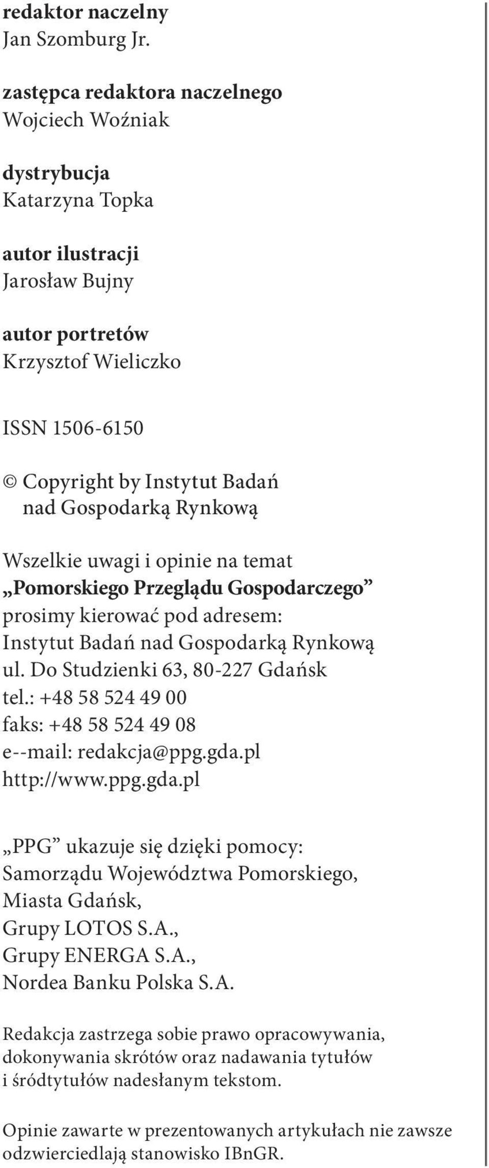 Gospodarką Rynkową Wszelkie uwagi i opinie na temat Pomorskiego Przeglądu Gospodarczego prosimy kierować pod adresem: Instytut Badań nad Gospodarką Rynkową ul. Do Studzienki 63, 80-227 Gdańsk tel.