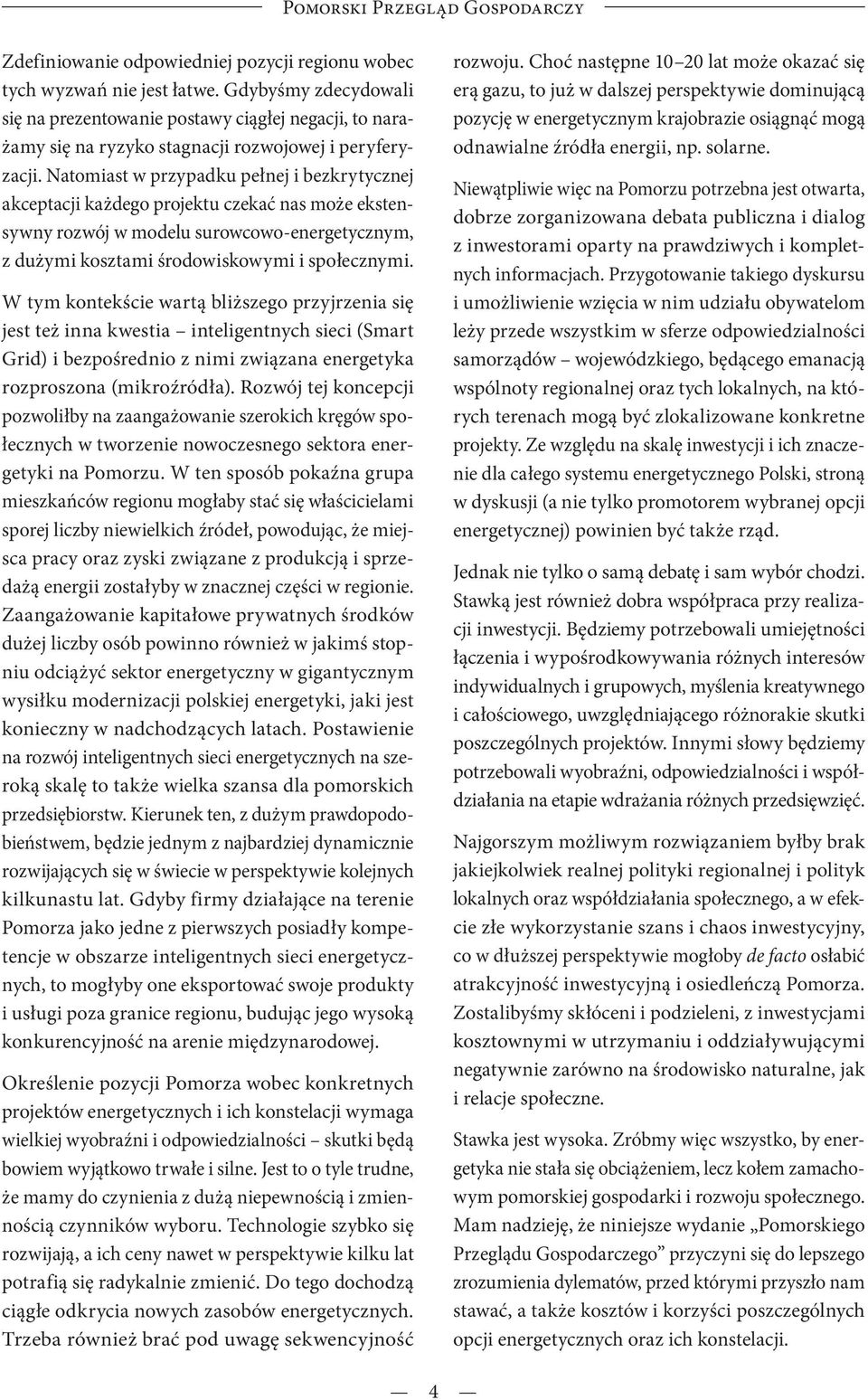 Natomiast w przypadku pełnej i bezkrytycznej akceptacji każdego projektu czekać nas może ekstensywny rozwój w modelu surowcowo-energetycznym, z dużymi kosztami środowiskowymi i społecznymi.