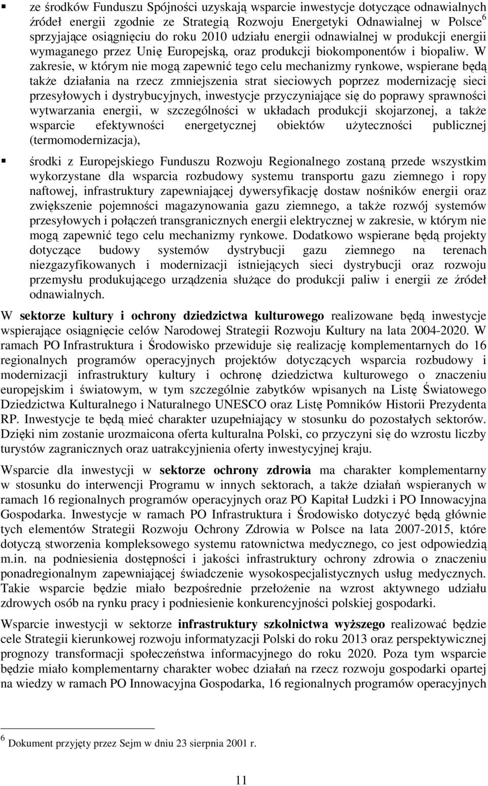 W zakresie, w którym nie mogą zapewnić tego celu mechanizmy rynkowe, wspierane będą takŝe działania na rzecz zmniejszenia strat sieciowych poprzez modernizację sieci przesyłowych i dystrybucyjnych,