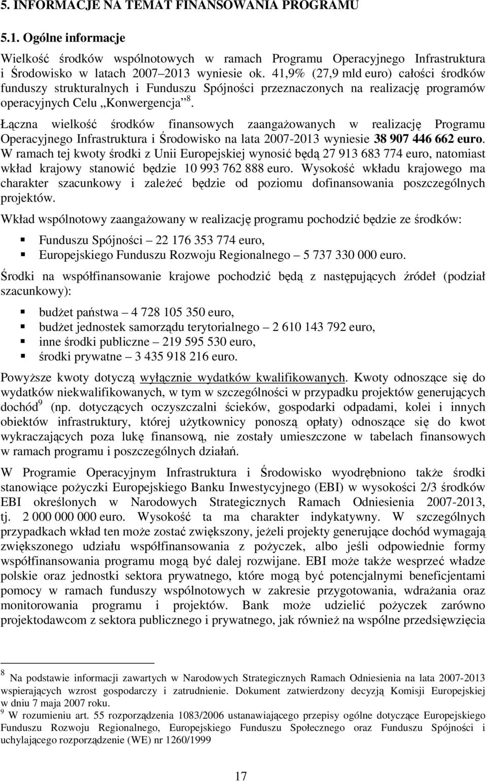 Łączna wielkość środków finansowych zaangaŝowanych w realizację Programu Operacyjnego Infrastruktura i Środowisko na lata 2007-2013 wyniesie 38 907 446 662 euro.