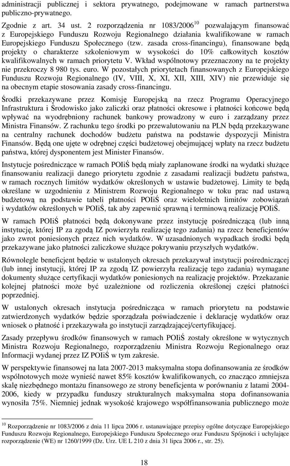 zasada cross-financingu), finansowane będą projekty o charakterze szkoleniowym w wysokości do 10% całkowitych kosztów kwalifikowalnych w ramach priorytetu V.