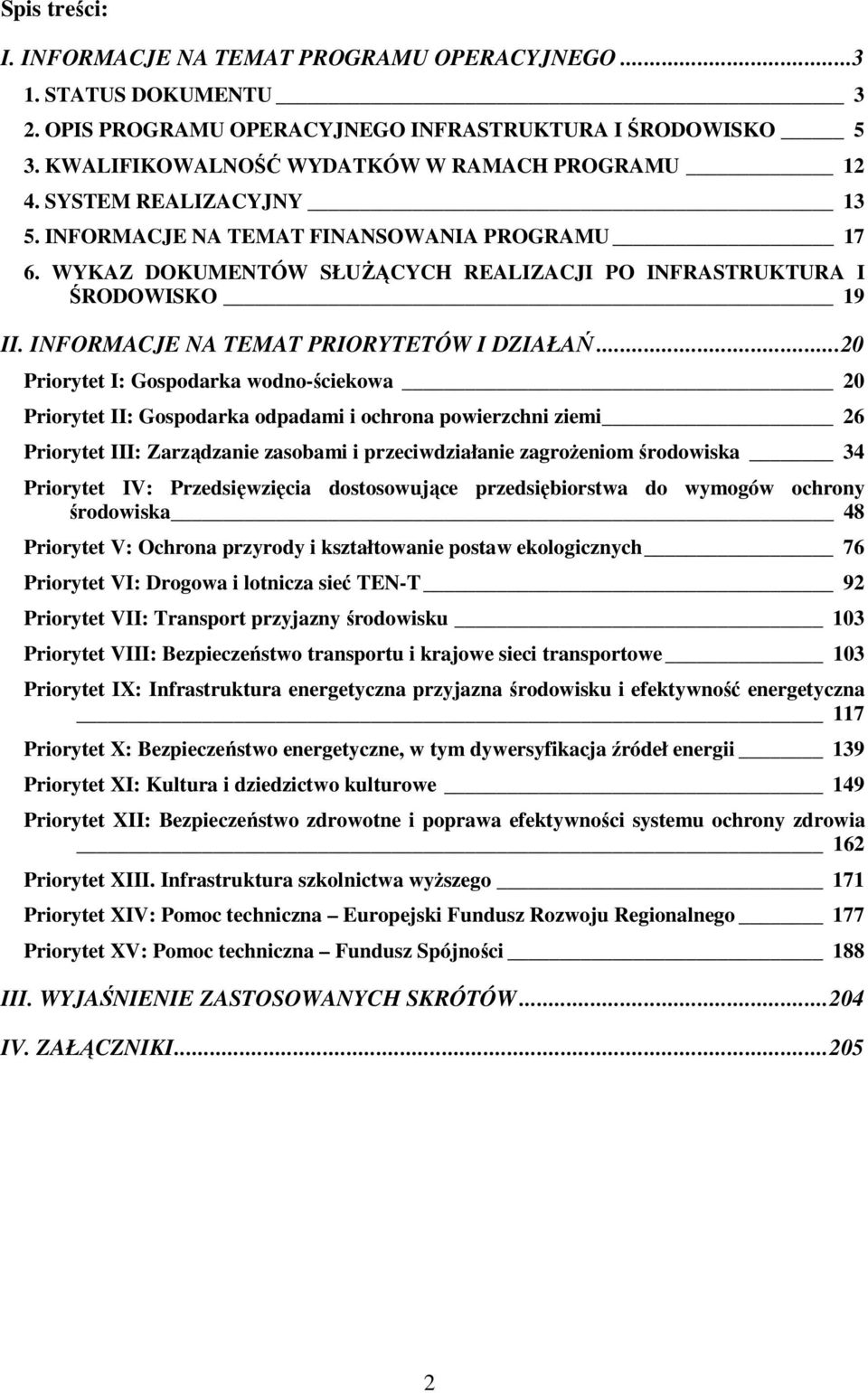 ..20 Priorytet I: Gospodarka wodno-ściekowa 20 Priorytet II: Gospodarka odpadami i ochrona powierzchni ziemi 26 Priorytet III: Zarządzanie zasobami i przeciwdziałanie zagroŝeniom środowiska 34