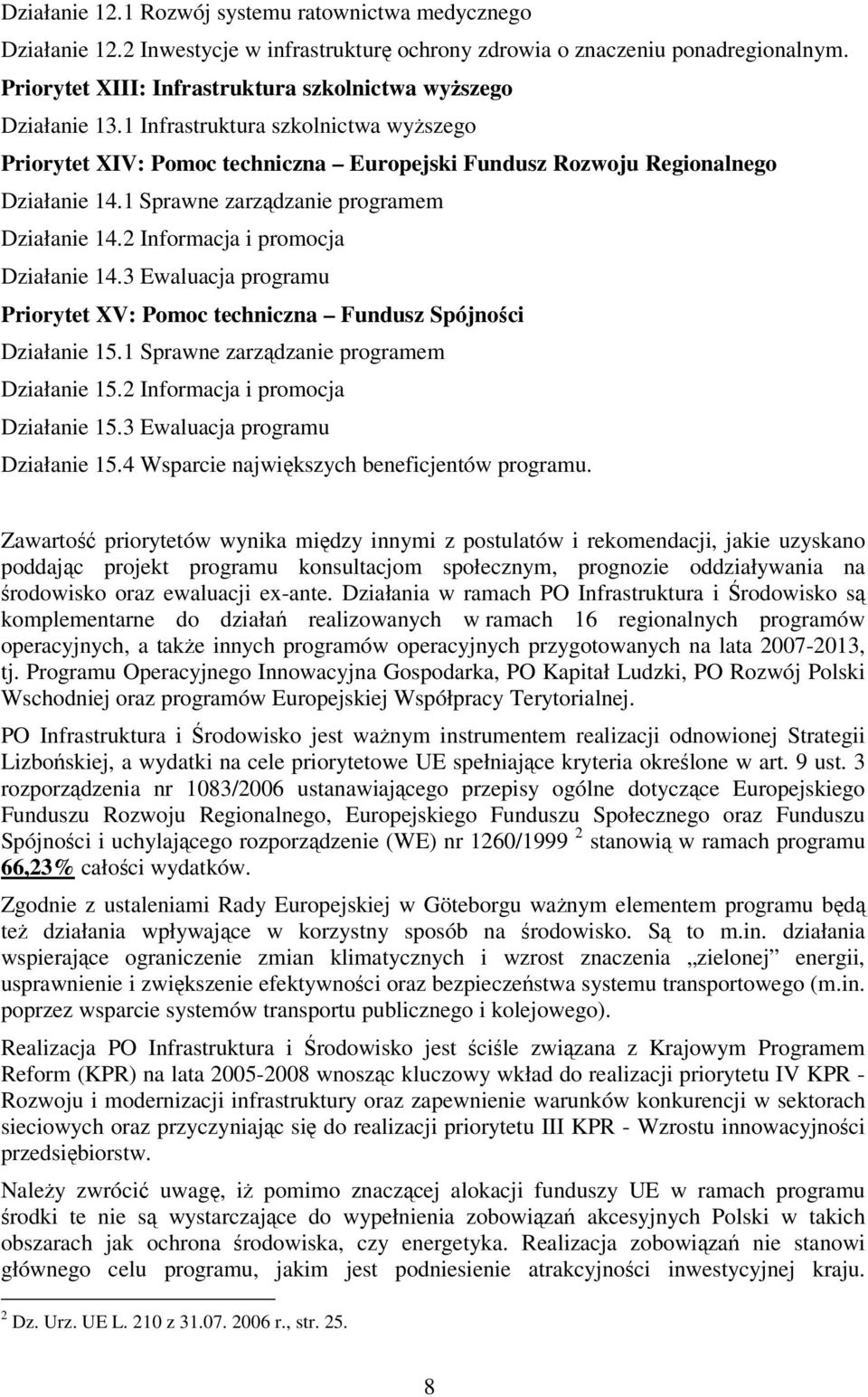 1 Sprawne zarządzanie programem Działanie 14.2 Informacja i promocja Działanie 14.3 Ewaluacja programu Priorytet XV: Pomoc techniczna Fundusz Spójności Działanie 15.