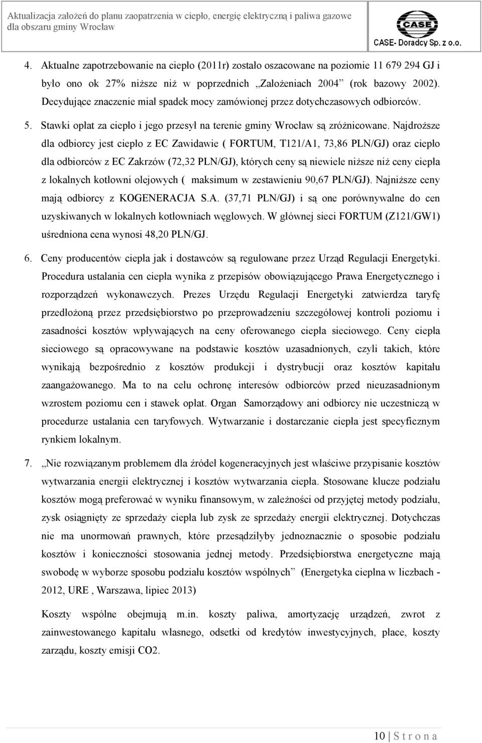 Najdroższe dla odbiorcy jest ciepło z EC Zawidawie ( FORTUM, T121/A1, 73,86 PLN/GJ) oraz ciepło dla odbiorców z EC Zakrzów (72,32 PLN/GJ), których ceny są niewiele niższe niż ceny ciepła z lokalnych