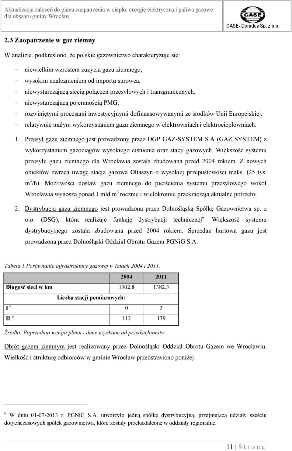 relatywnie małym wykorzystaniem gazu ziemnego w elektrowniach i elektrociepłowniach. 1. Przesył gazu ziemnego jest prowadzony przez OGP GAZ-SYSTEM S.