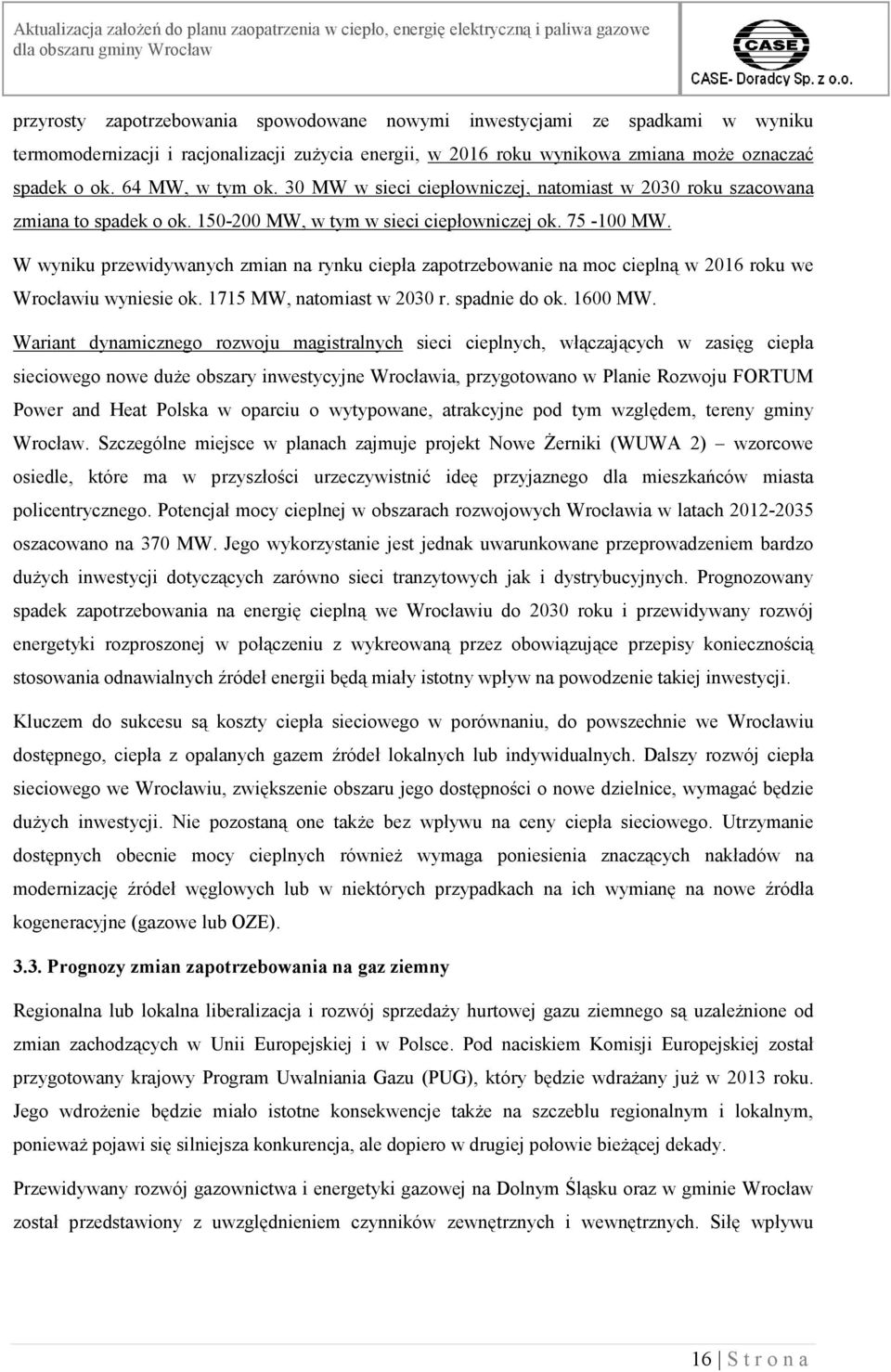 W wyniku przewidywanych zmian na rynku ciepła zapotrzebowanie na moc cieplną w 2016 roku we Wrocławiu wyniesie ok. 1715 MW, natomiast w 2030 r. spadnie do ok. 1600 MW.