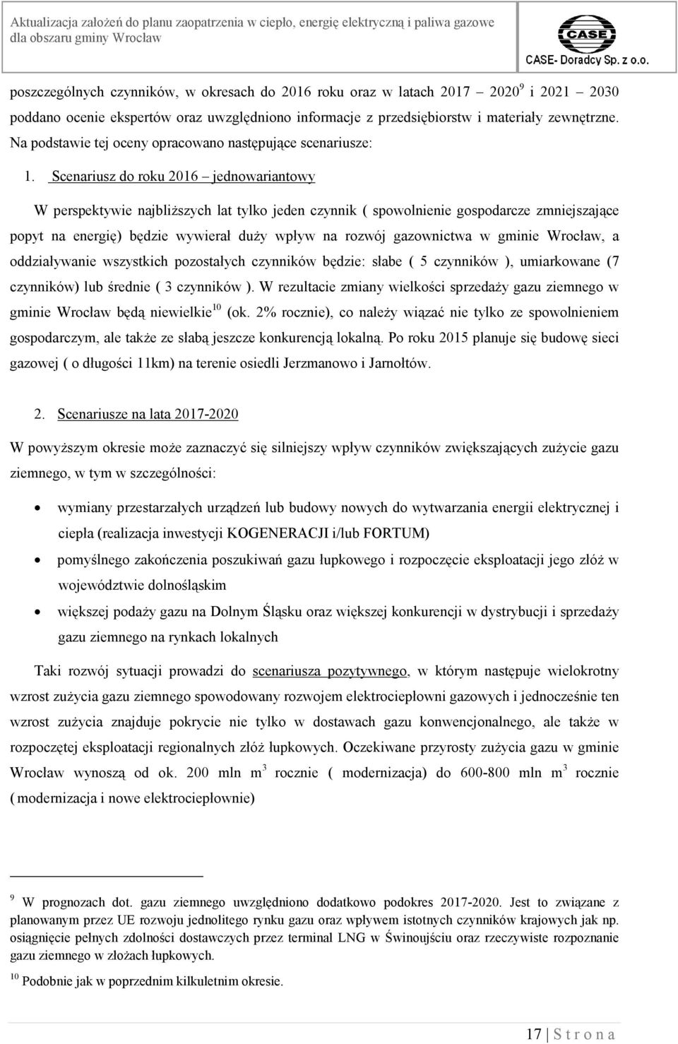 Scenariusz do roku 2016 jednowariantowy W perspektywie najbliższych lat tylko jeden czynnik ( spowolnienie gospodarcze zmniejszające popyt na energię) będzie wywierał duży wpływ na rozwój gazownictwa