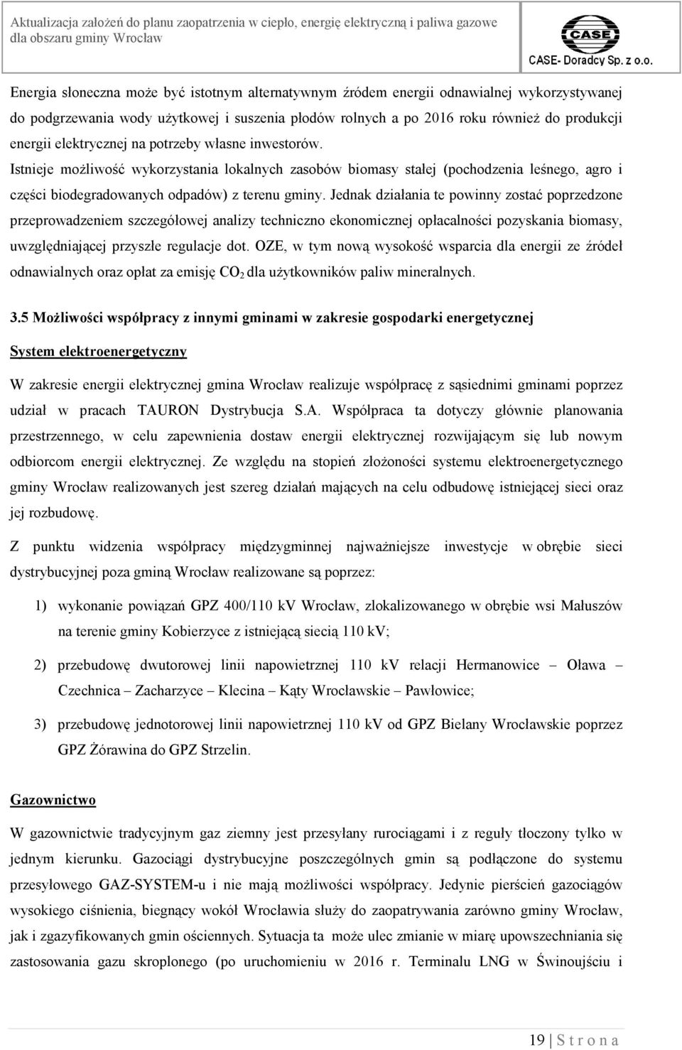 Jednak działania te powinny zostać poprzedzone przeprowadzeniem szczegółowej analizy techniczno ekonomicznej opłacalności pozyskania biomasy, uwzględniającej przyszłe regulacje dot.