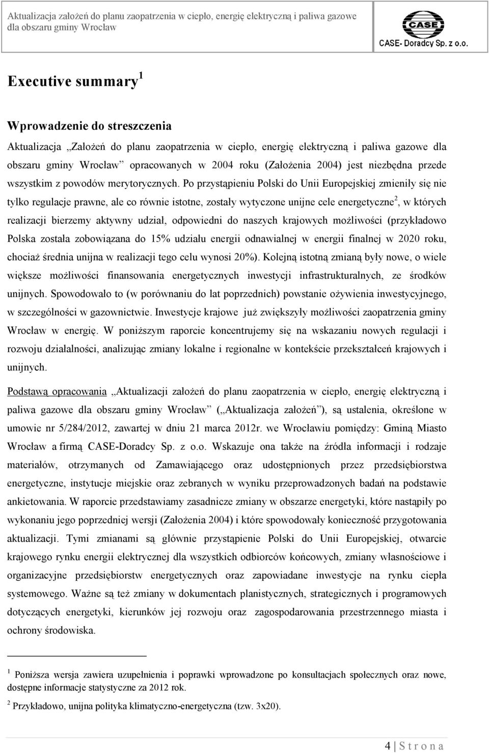 Po przystąpieniu Polski do Unii Europejskiej zmieniły się nie tylko regulacje prawne, ale co równie istotne, zostały wytyczone unijne cele energetyczne 2, w których realizacji bierzemy aktywny