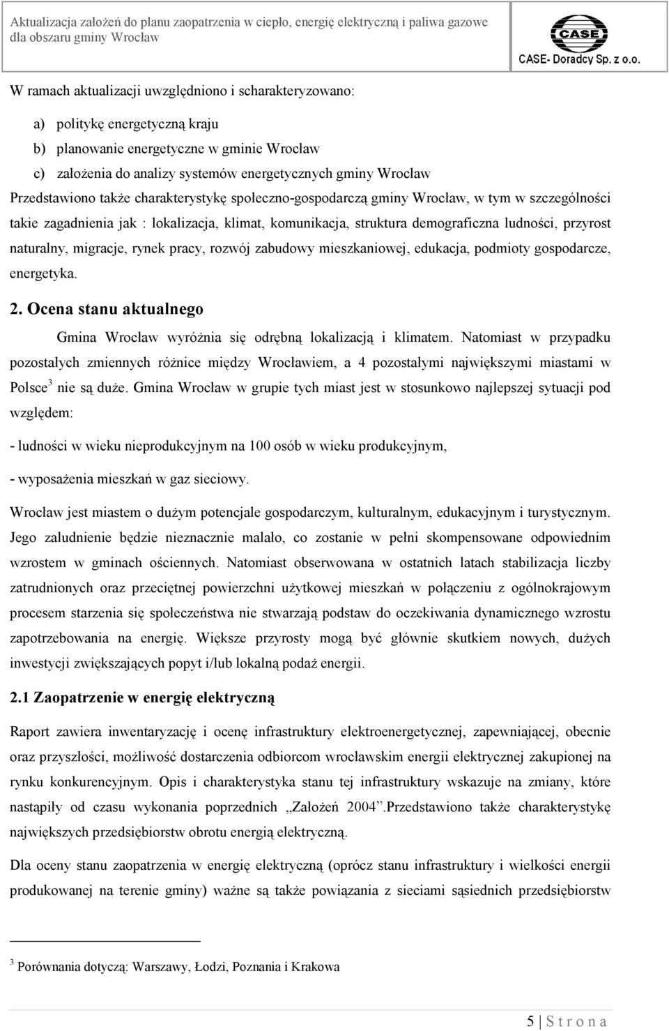 naturalny, migracje, rynek pracy, rozwój zabudowy mieszkaniowej, edukacja, podmioty gospodarcze, energetyka. 2. Ocena stanu aktualnego Gmina Wrocław wyróżnia się odrębną lokalizacją i klimatem.