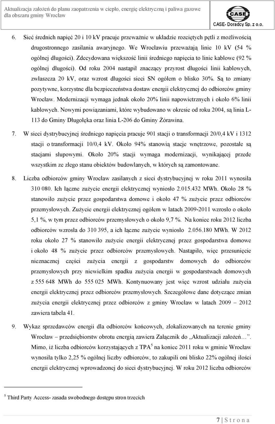 Od roku 2004 nastąpił znaczący przyrost długości linii kablowych, zwłaszcza 20 kv, oraz wzrost długości sieci SN ogółem o blisko 30%.