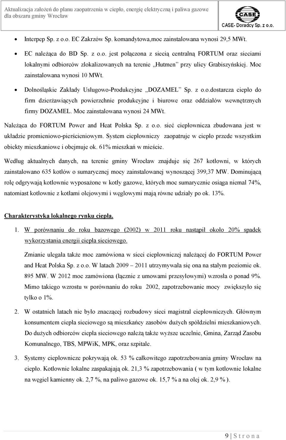 Moc zainstalowana wynosi 24 MWt. Należąca do FORTUM Power and Heat Polska Sp. z o.o. sieć ciepłownicza zbudowana jest w układzie promieniowo-pierścieniowym.