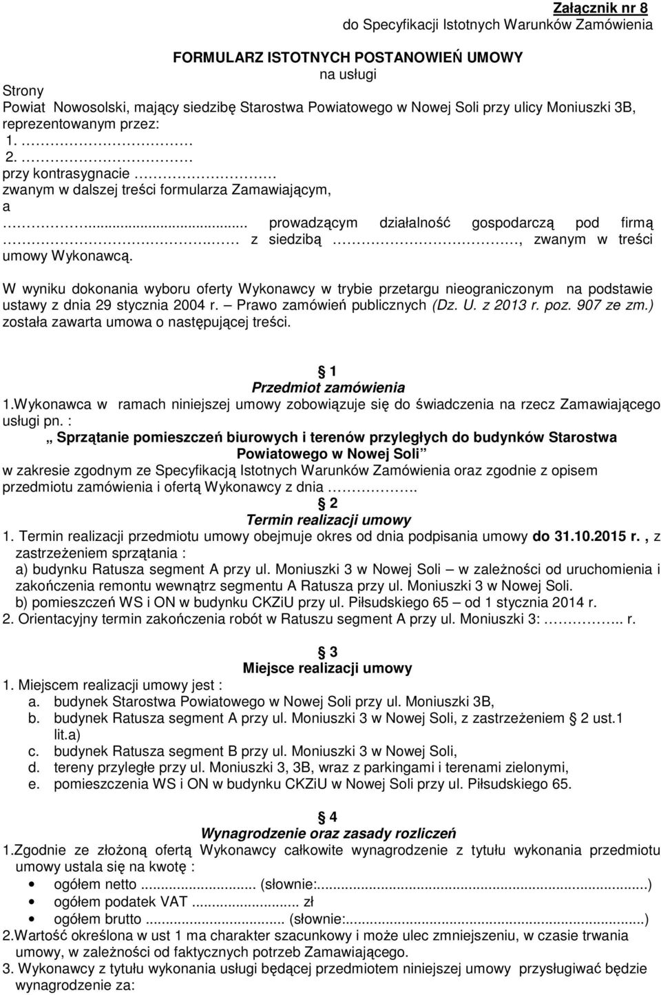 . z siedzibą, zwanym w treści umowy Wykonawcą. W wyniku dokonania wyboru oferty Wykonawcy w trybie przetargu nieograniczonym na podstawie ustawy z dnia 29 stycznia 2004 r.