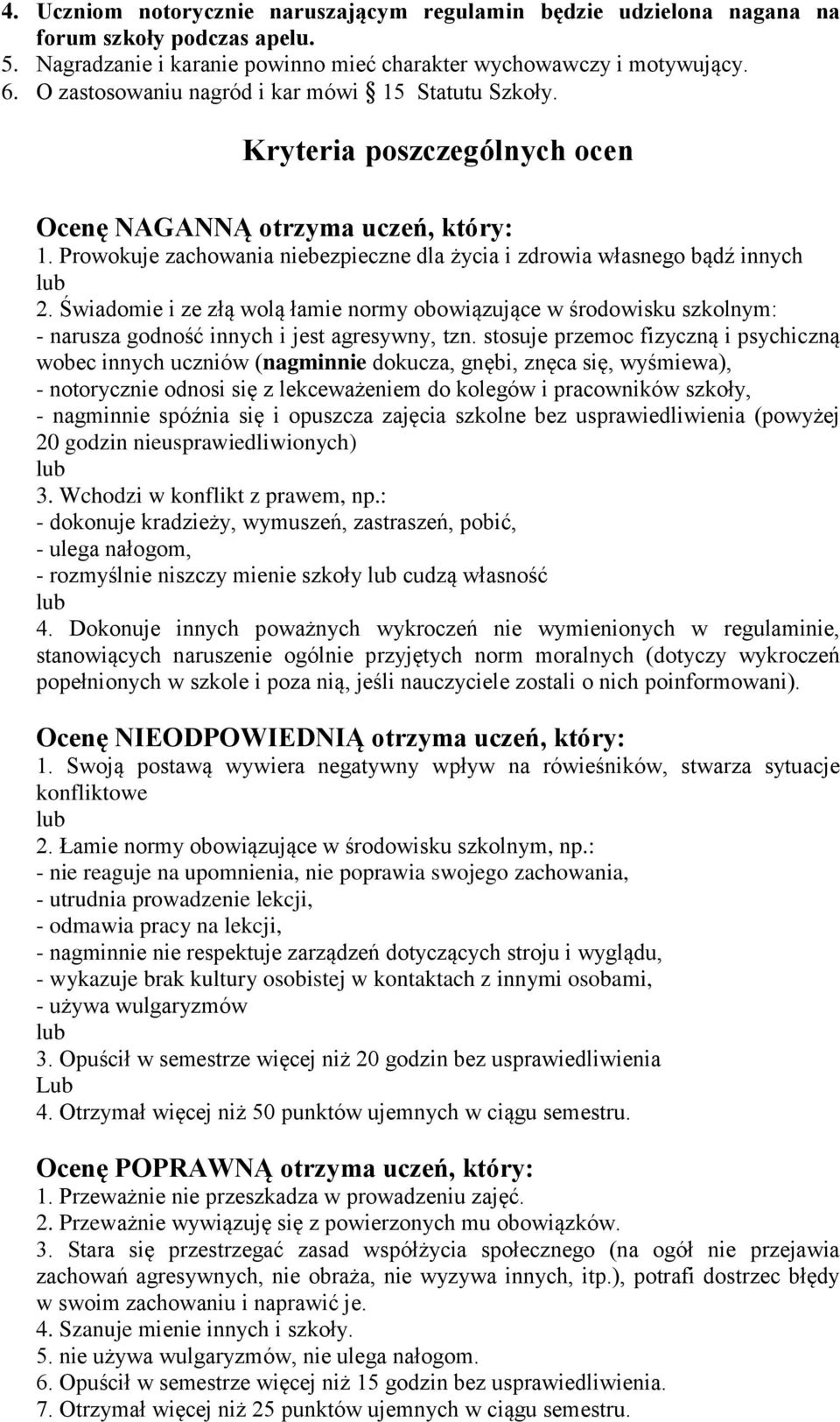 Prowokuje zachowania niebezpieczne dla życia i zdrowia własnego bądź innych lub 2.