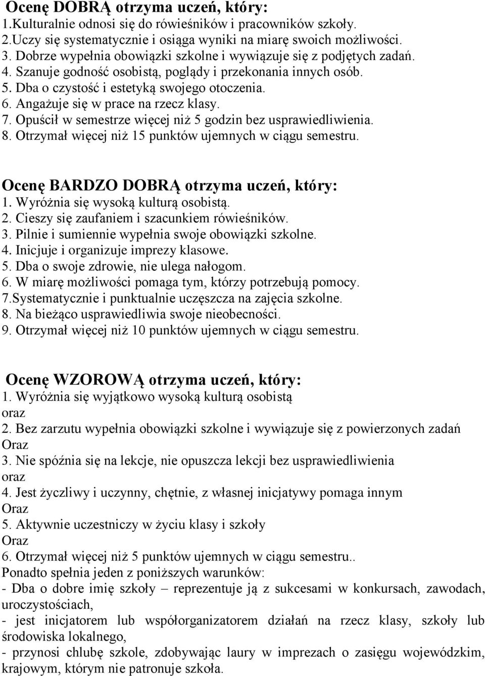 Angażuje się w prace na rzecz klasy. 7. Opuścił w semestrze więcej niż 5 godzin bez usprawiedliwienia. 8. Otrzymał więcej niż 15 punktów ujemnych w ciągu semestru.