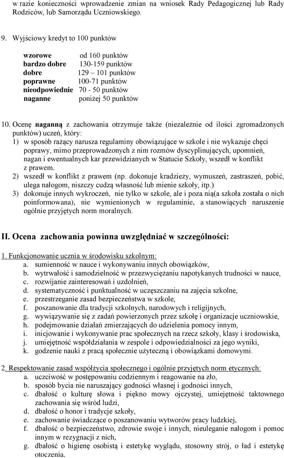 Ocenę naganną z zachowania otrzymuje także (niezależnie od ilości zgromadzonych punktów) uczeń, który: 1) w sposób rażący narusza regulaminy obowiązujące w szkole i nie wykazuje chęci poprawy, mimo