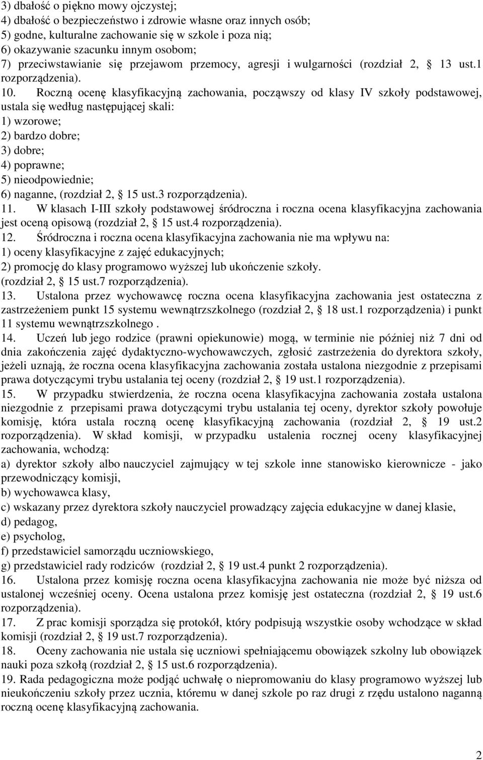 Roczną ocenę klasyfikacyjną zachowania, począwszy od klasy IV szkoły podstawowej, ustala się według następującej skali: 1) wzorowe; 2) bardzo dobre; 3) dobre; 4) poprawne; 5) nieodpowiednie; 6)