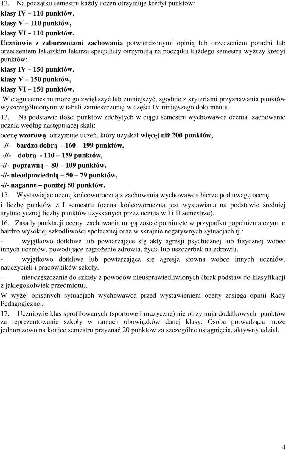 klasy V 150, klasy VI 150. W ciągu semestru może go zwiększyć lub zmniejszyć, zgodnie z kryteriami przyznawania wyszczególnionymi w tabeli zamieszczonej w części IV niniejszego dokumentu. 13.