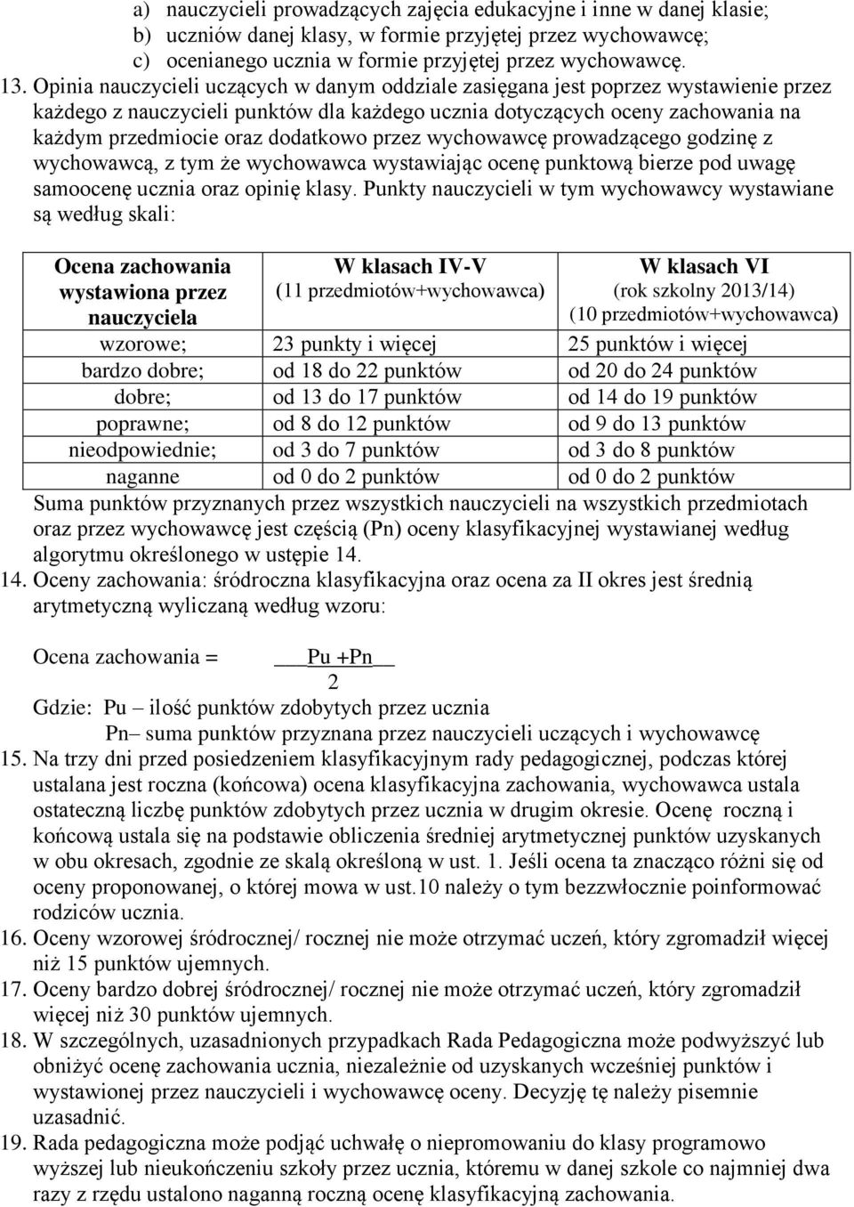 dodatkowo przez wychowawcę prowadzącego godzinę z wychowawcą, z tym że wychowawca wystawiając ocenę punktową bierze pod uwagę samoocenę ucznia oraz opinię klasy.