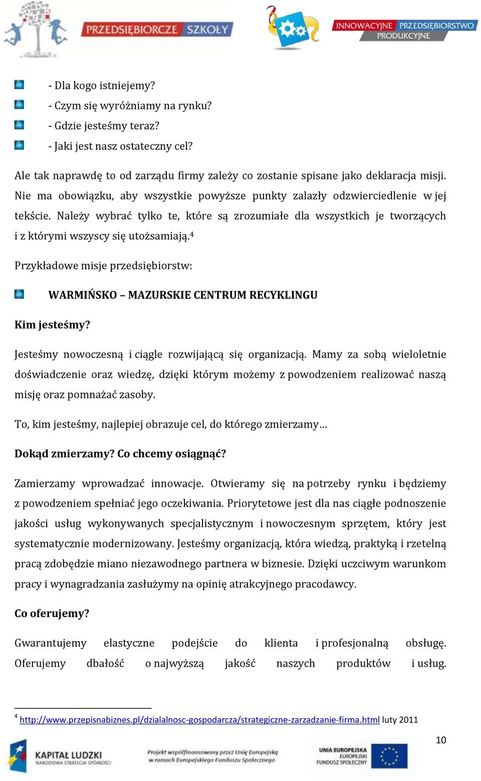 4 Przykładowe misje przedsiębiorstw: WARMIŃSKO MAZURSKIE CENTRUM RECYKLINGU Kim jesteśmy? Jesteśmy nowoczesną i ciągle rozwijającą się organizacją.