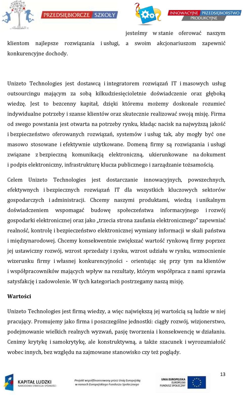 Jest to bezcenny kapitał, dzięki któremu możemy doskonale rozumieć indywidualne potrzeby i szanse klientów oraz skutecznie realizować swoją misję.