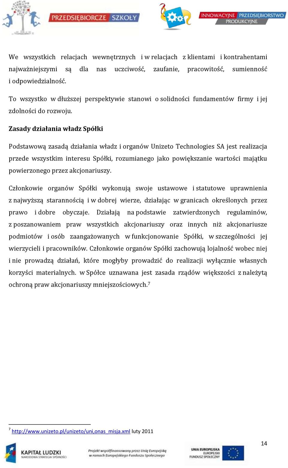 Zasady działania władz Spółki Podstawową zasadą działania władz i organów Unizeto Technologies SA jest realizacja przede wszystkim interesu Spółki, rozumianego jako powiększanie wartości majątku